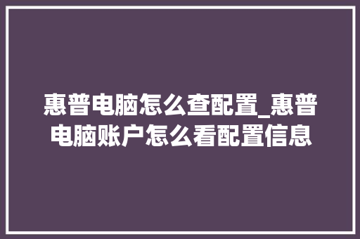 惠普电脑怎么查配置_惠普电脑账户怎么看配置信息 编程语言