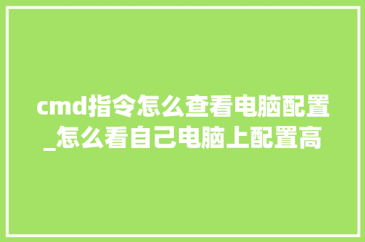 cmd指令怎么查看电脑配置_怎么看自己电脑上配置高不高