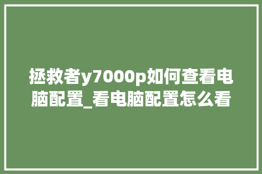 拯救者y7000p如何查看电脑配置_看电脑配置怎么看网页版的