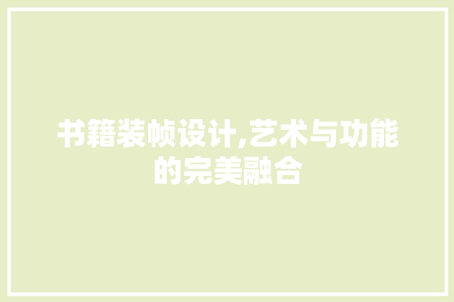 书籍装帧设计,艺术与功能的完美融合 书籍装帧设计,艺术与功能的完美融合 电脑配置