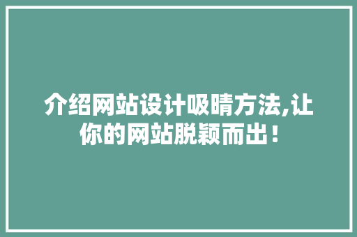 介绍网站设计吸晴方法,让你的网站脱颖而出! 电脑基础 介绍网站设计吸晴方法,让你的网站脱颖而出! 介绍网站设计吸晴方法,让你的网站脱颖而出! 电脑基础