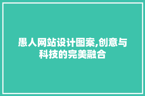 愚人网站设计图案,创意与科技的完美融合 愚人网站设计图案,创意与科技的完美融合 编程语言