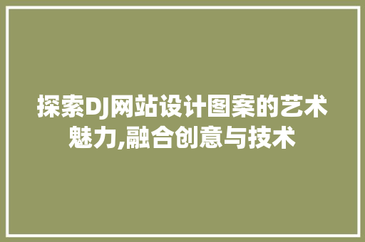 探索DJ网站设计图案的艺术魅力,融合创意与技术 探索DJ网站设计图案的艺术魅力,融合创意与技术 编程语言