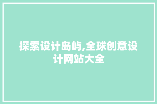 探索设计岛屿,全球创意设计网站大全 电脑基础 探索设计岛屿,全球创意设计网站大全 探索设计岛屿,全球创意设计网站大全 电脑基础