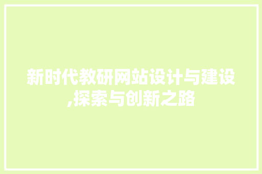 新时代教研网站设计与建设,探索与创新之路 新时代教研网站设计与建设,探索与创新之路 电脑基础