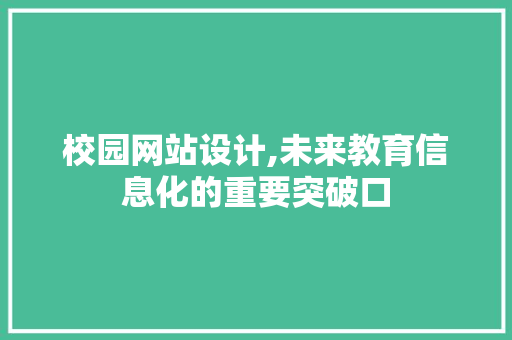 校园网站设计,未来教育信息化的重要突破口 校园网站设计,未来教育信息化的重要突破口 电脑基础