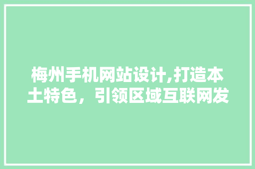 梅州手机网站设计,打造本土特色,引领区域互联网发展新潮流 电脑基础 梅州手机网站设计,打造本土特色,引领区域互联网发展新潮流 梅州手机网站设计,打造本土特色,引领区域互联网发展新潮流 电脑基础